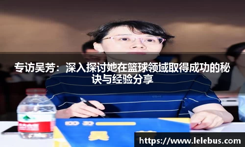 专访吴芳：深入探讨她在篮球领域取得成功的秘诀与经验分享
