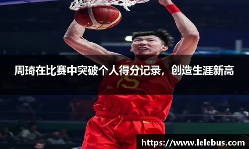 周琦在比赛中突破个人得分记录，创造生涯新高