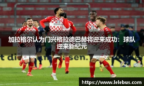 加拉格尔认为门兴格拉德巴赫将迎来成功：球队迎来新纪元