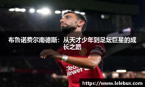 布鲁诺费尔南德斯：从天才少年到足坛巨星的成长之路