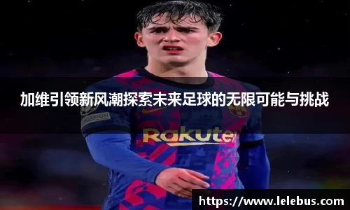 加维引领新风潮探索未来足球的无限可能与挑战