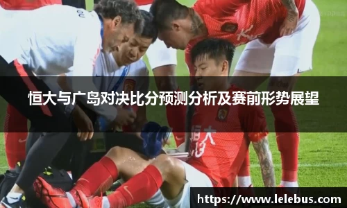 恒大与广岛对决比分预测分析及赛前形势展望